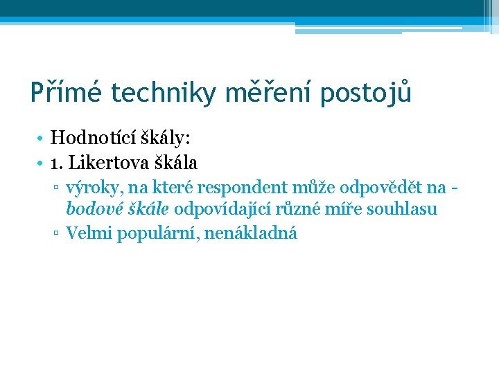 Přímé techniky měření postojů • Hodnotící škály: • 1. Likertova škála ▫ výroky, na