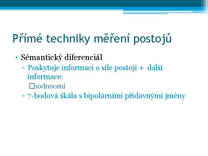 Přímé techniky měření postojů • Sémantický diferenciál ▫ Poskytuje informaci o síle postoji +