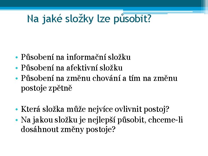 Na jaké složky lze působit? • Působení na informační složku • Působení na afektivní