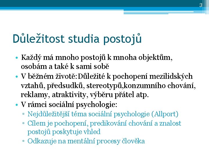 3 Důležitost studia postojů • Každý má mnoho postojů k mnoha objektům, osobám a