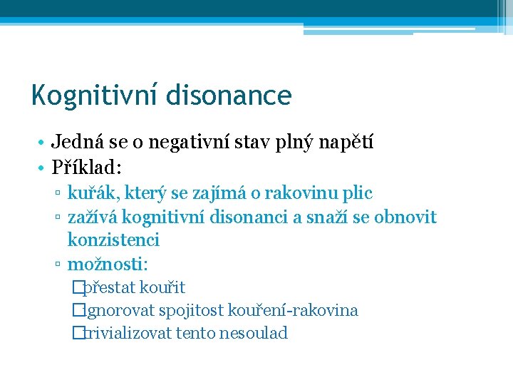 Kognitivní disonance • Jedná se o negativní stav plný napětí • Příklad: ▫ kuřák,