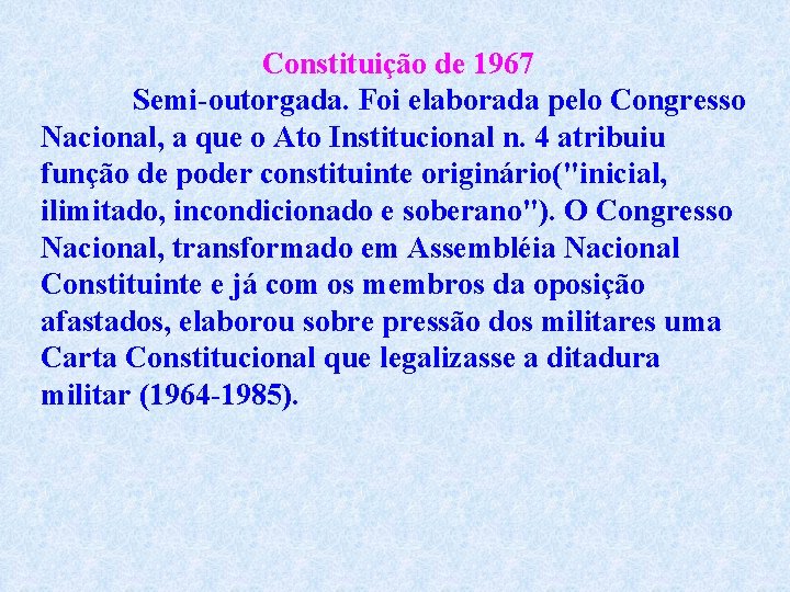 Constituição de 1967 Semi-outorgada. Foi elaborada pelo Congresso Nacional, a que o Ato Institucional