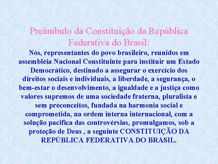 Preâmbulo da Constituição da República Federativa do Brasil: Nós, representantes do povo brasileiro, reunidos