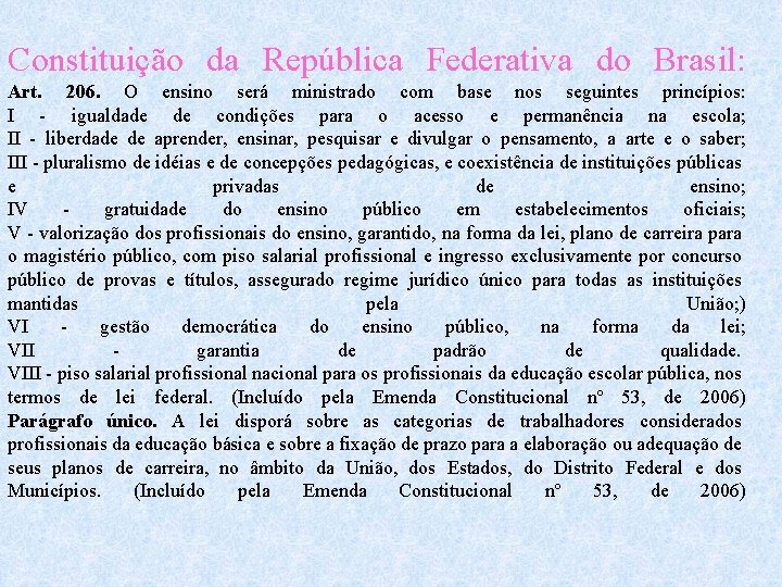 Constituição da República Federativa do Brasil: Art. 206. O ensino será ministrado com base