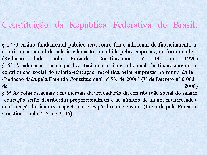 Constituição da República Federativa do Brasil: § 5º O ensino fundamental público terá como