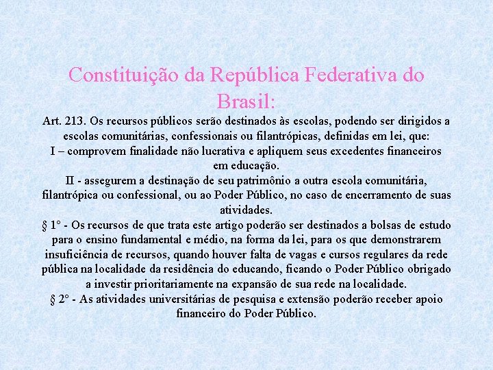 Constituição da República Federativa do Brasil: Art. 213. Os recursos públicos serão destinados às