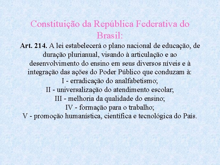 Constituição da República Federativa do Brasil: Art. 214. A lei estabelecerá o plano nacional