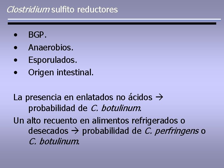 Clostridium sulfito reductores • • BGP. Anaerobios. Esporulados. Origen intestinal. La presencia en enlatados