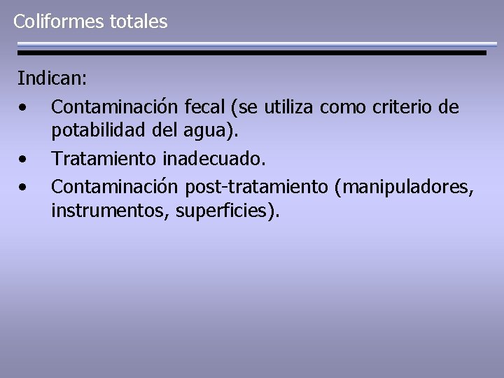 Coliformes totales Indican: • Contaminación fecal (se utiliza como criterio de potabilidad del agua).