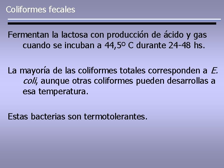 Coliformes fecales Fermentan la lactosa con producción de ácido y gas cuando se incuban