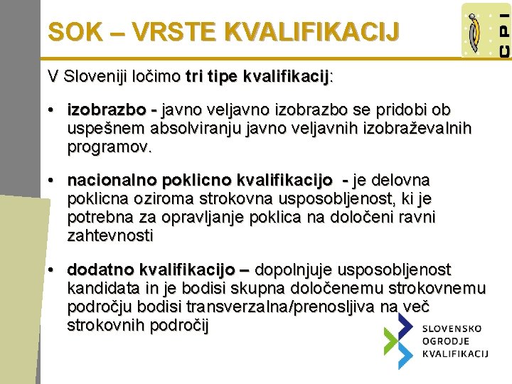 SOK – VRSTE KVALIFIKACIJ V Sloveniji ločimo tri tipe kvalifikacij: • izobrazbo - javno