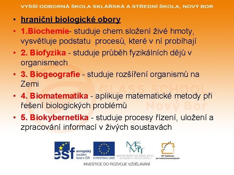  • hraniční biologické obory • 1. Biochemie- studuje chem. složení živé hmoty, vysvětluje