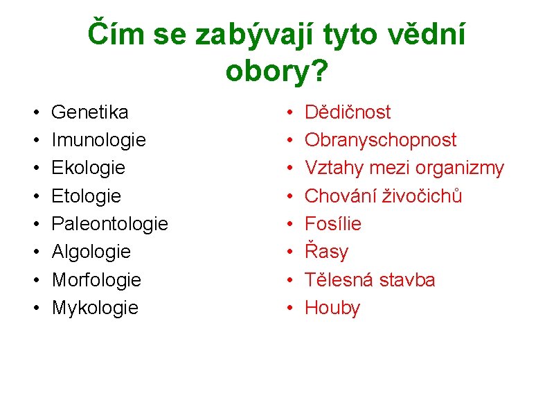 Čím se zabývají tyto vědní obory? • • Genetika Imunologie Ekologie Etologie Paleontologie Algologie