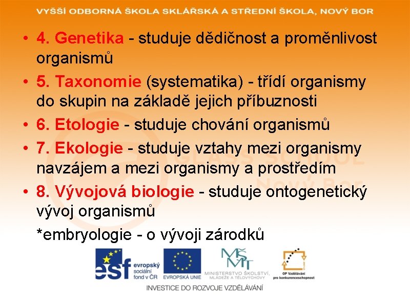  • 4. Genetika - studuje dědičnost a proměnlivost organismů • 5. Taxonomie (systematika)