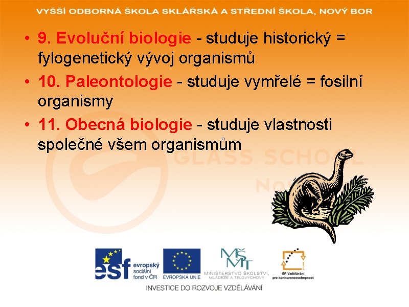  • 9. Evoluční biologie - studuje historický = fylogenetický vývoj organismů • 10.