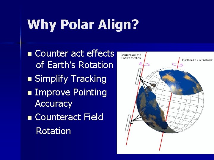 Why Polar Align? Counter act effects of Earth’s Rotation n Simplify Tracking n Improve