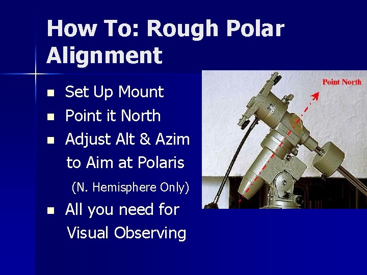 How To: Rough Polar Alignment n n n Set Up Mount Point it North