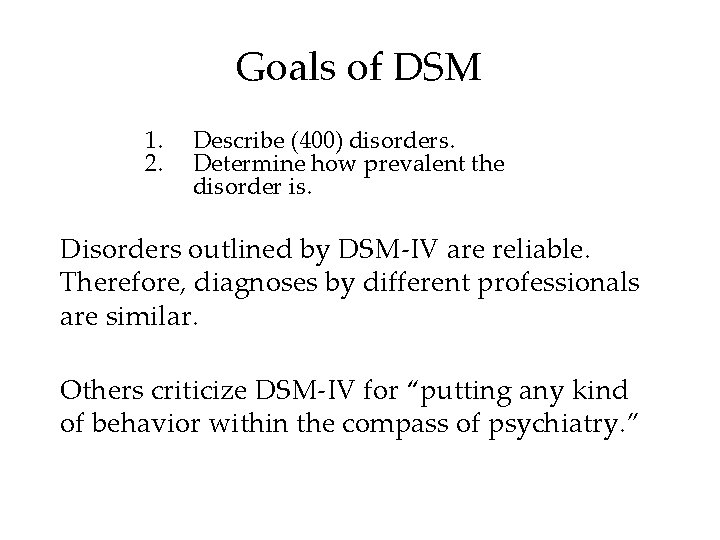 Goals of DSM 1. 2. Describe (400) disorders. Determine how prevalent the disorder is.