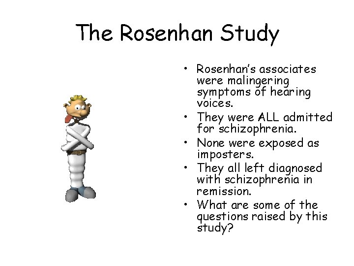 The Rosenhan Study • Rosenhan’s associates were malingering symptoms of hearing voices. • They