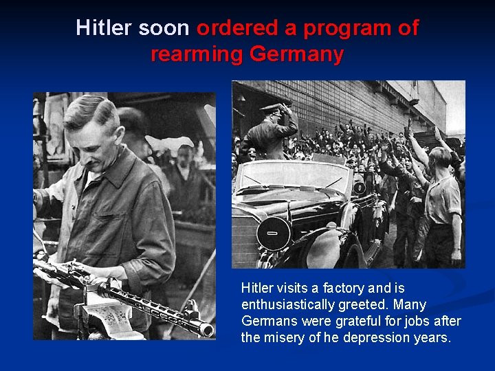 Hitler soon ordered a program of rearming Germany Hitler visits a factory and is