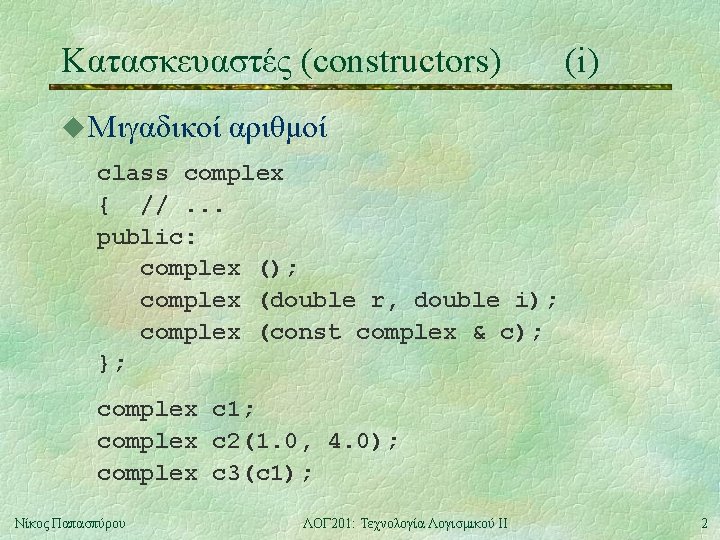 Κατασκευαστές (constructors) u Μιγαδικοί (i) αριθμοί class complex { //. . . public: complex