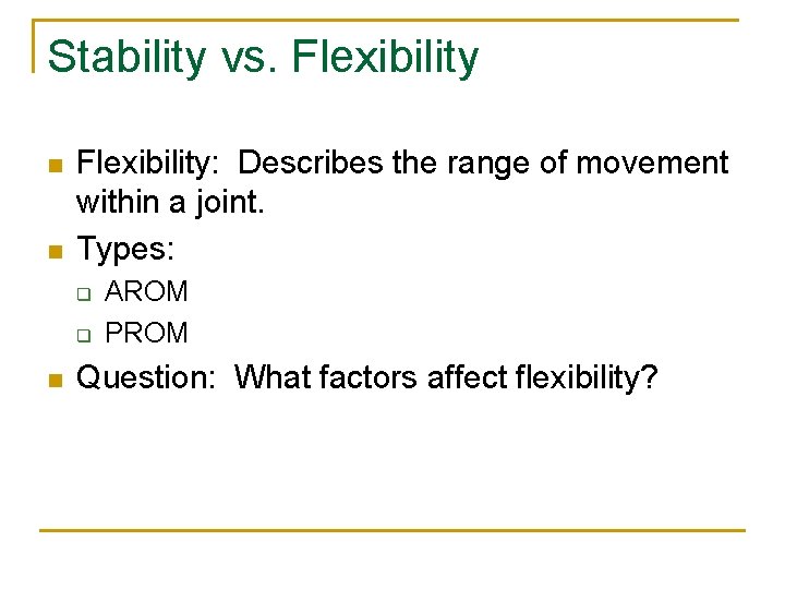 Stability vs. Flexibility n n Flexibility: Describes the range of movement within a joint.