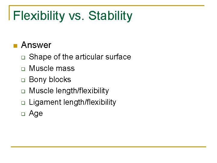Flexibility vs. Stability n Answer q q q Shape of the articular surface Muscle