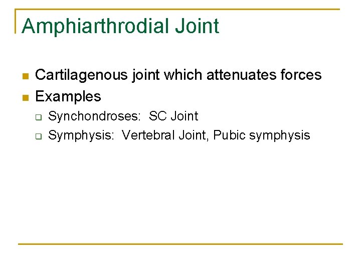 Amphiarthrodial Joint n n Cartilagenous joint which attenuates forces Examples q q Synchondroses: SC