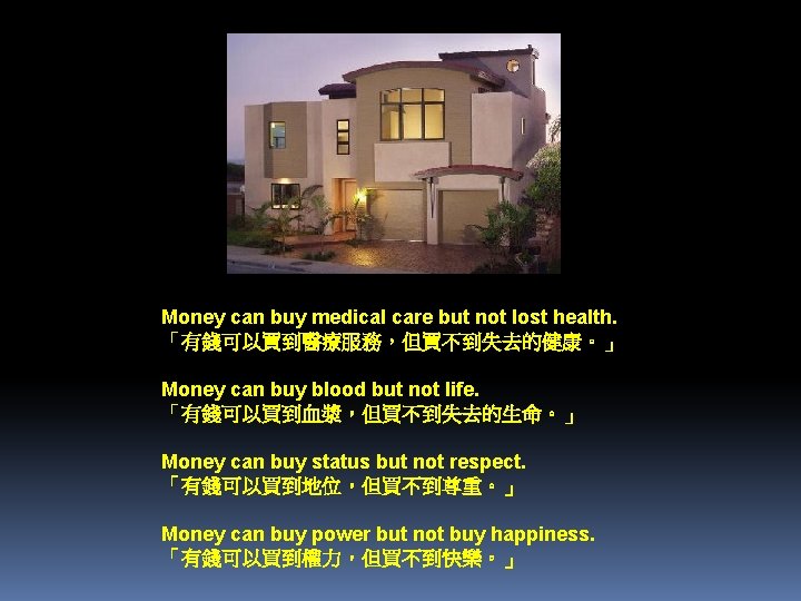 Money can buy medical care but not lost health. 「有錢可以買到醫療服務，但買不到失去的健康。」 Money can buy blood