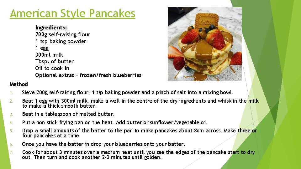 American Style Pancakes Ingredients: 200 g self-raising flour 1 tsp baking powder 1 egg