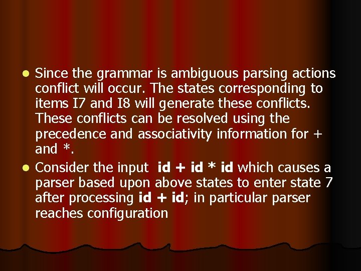 Since the grammar is ambiguous parsing actions conflict will occur. The states corresponding to