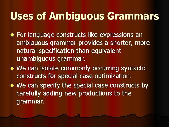 Uses of Ambiguous Grammars For language constructs like expressions an ambiguous grammar provides a