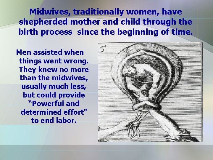 Midwives, traditionally women, have shepherded mother and child through the birth process since the