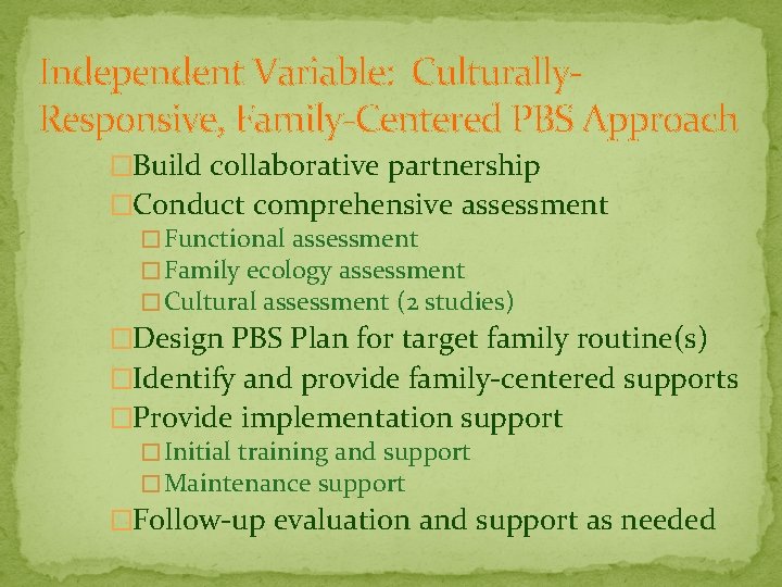 Independent Variable: Culturally. Responsive, Family-Centered PBS Approach �Build collaborative partnership �Conduct comprehensive assessment �