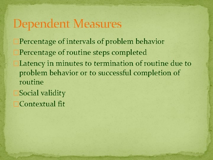 Dependent Measures �Percentage of intervals of problem behavior �Percentage of routine steps completed �Latency