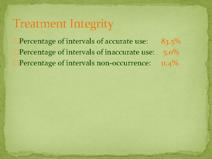 Treatment Integrity �Percentage of intervals of accurate use: 83. 5% �Percentage of intervals of