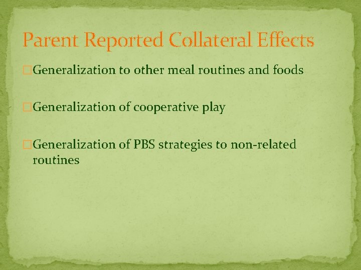 Parent Reported Collateral Effects �Generalization to other meal routines and foods �Generalization of cooperative