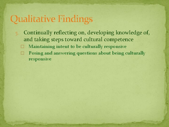 Qualitative Findings 5. Continually reflecting on, developing knowledge of, and taking steps toward cultural