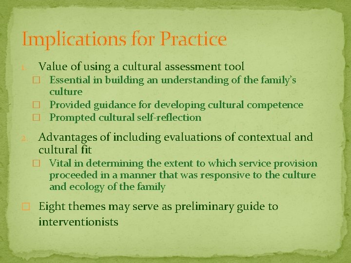 Implications for Practice 1. Value of using a cultural assessment tool � Essential in