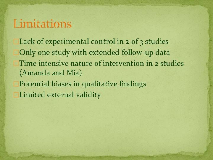 Limitations �Lack of experimental control in 2 of 3 studies �Only one study with