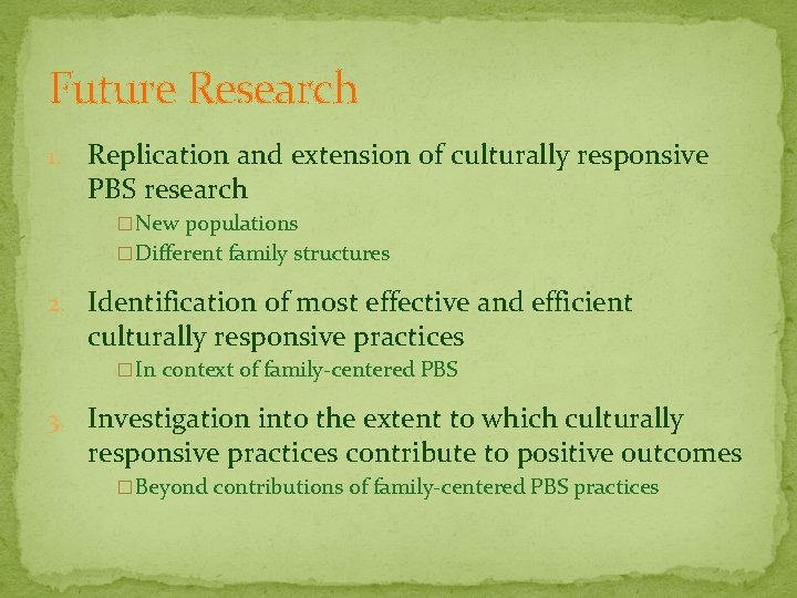 Future Research 1. Replication and extension of culturally responsive PBS research �New populations �Different