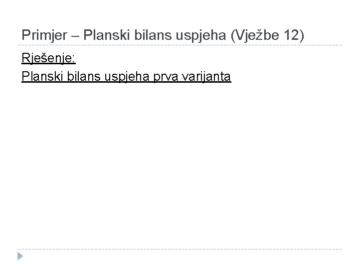 Primjer – Planski bilans uspjeha (Vježbe 12) Rješenje: Planski bilans uspjeha prva varijanta 