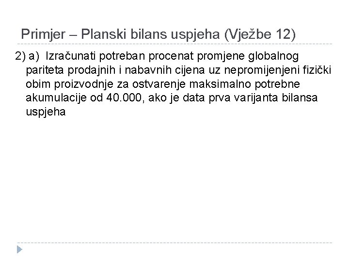 Primjer – Planski bilans uspjeha (Vježbe 12) 2) a) Izračunati potreban procenat promjene globalnog