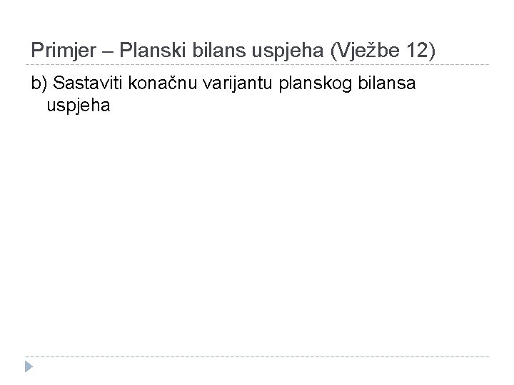 Primjer – Planski bilans uspjeha (Vježbe 12) b) Sastaviti konačnu varijantu planskog bilansa uspjeha