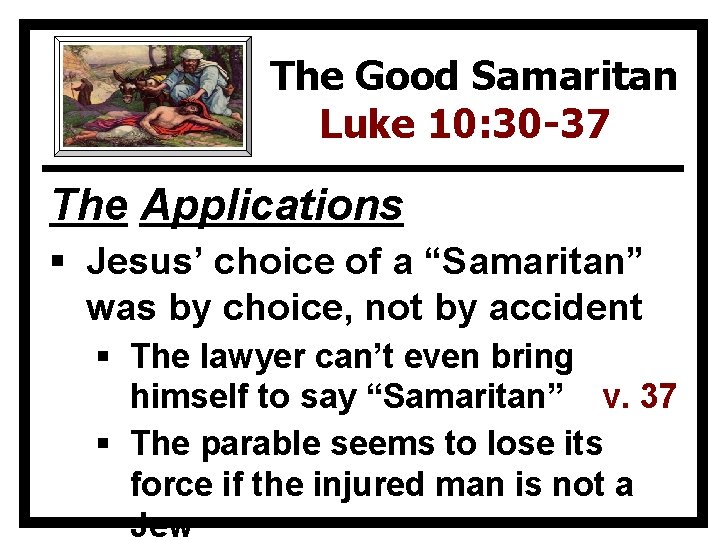 The Good Samaritan Luke 10: 30 -37 The Applications § Jesus’ choice of a