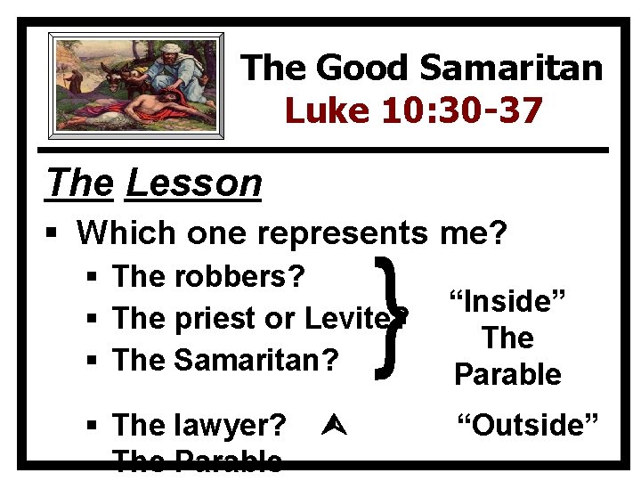 The Good Samaritan Luke 10: 30 -37 The Lesson § Which one represents me?
