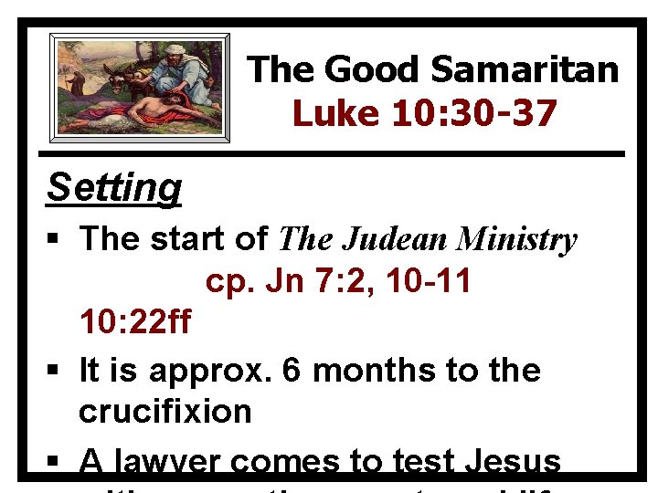 The Good Samaritan Luke 10: 30 -37 Setting § The start of The Judean