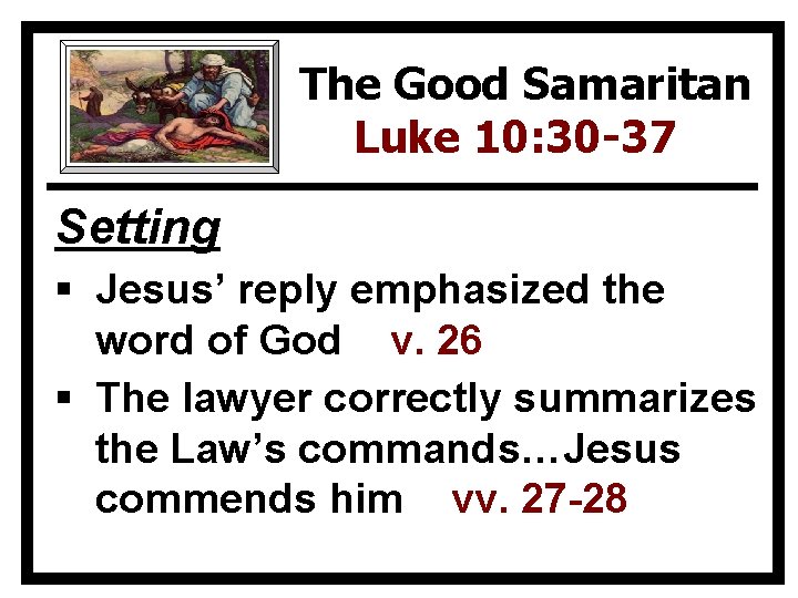 The Good Samaritan Luke 10: 30 -37 Setting § Jesus’ reply emphasized the word