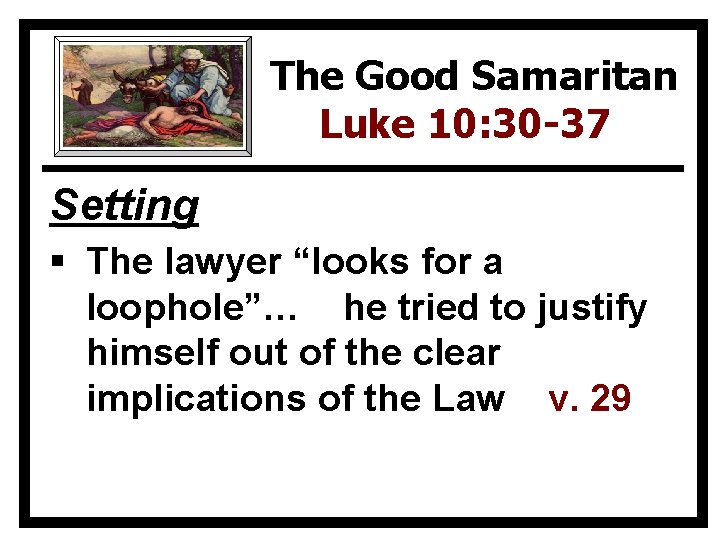 The Good Samaritan Luke 10: 30 -37 Setting § The lawyer “looks for a