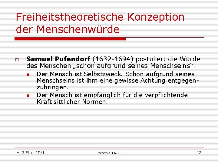 Freiheitstheoretische Konzeption der Menschenwürde o Samuel Pufendorf (1632 -1694) postuliert die Würde des Menschen
